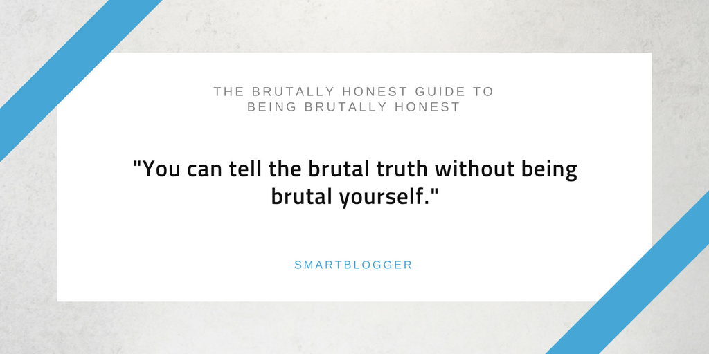 Be more honest than brutal