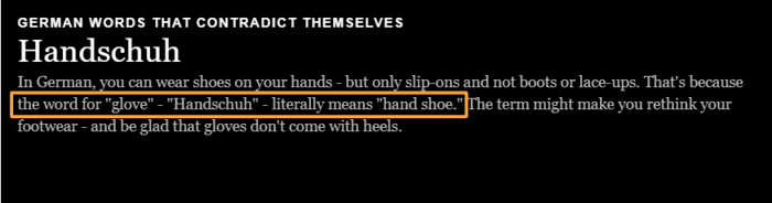 The German word for "glove" - "Handschuh" - literally means "hand shoe."